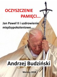 Oczyszczenie pamięci. Jan Paweł II i modlitwa międzypokoleniowa. - Andrzej Budzinski - E-Book