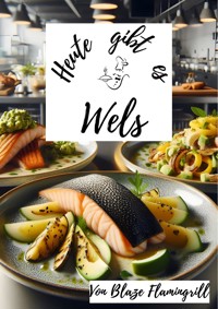 Heute gibt es - Wels - Blaze Flamingrill - E-Book