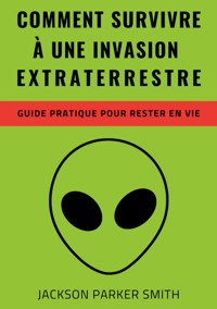 Comment survivre à une invasion extraterrestre - Jackson Parker Smith - E-Book