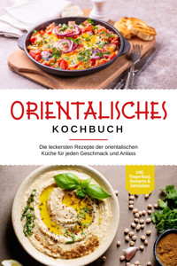 Orientalisches Kochbuch: Die leckersten Rezepte der orientalischen Küche für jeden Geschmack und Anlass - inkl. Fingerfood, Desserts & Getränken - Deborah Shamoun - E-Book