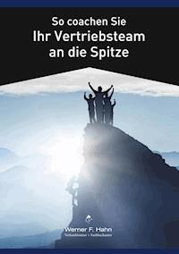 So coachen Sie Ihr Vertriebsteam an die Spitze - Werner F. Hahn - E-Book