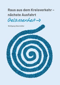 Raus aus dem Kreisverkehr - nächste Ausfahrt Gelassenheit - Wolfgang Obermüller - E-Book
