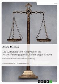 Die Abtretung von Ansprüchen an Prozessführungsgesellschaften gegen Entgelt - Ariane Theissen - E-Book