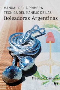 Primera Técnica del Manejo de las Boleadoras Argentinas - Mauricio Carlsen - E-Book