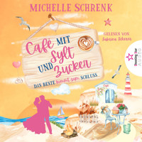 Das Beste kommt zum Schluss - Café mit Sylt und Zucker, Band 6 (ungekürzt) - Michelle Schrenk - Hörbuch