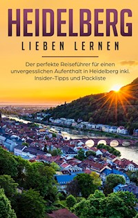 Heidelberg lieben lernen: Der perfekte Reiseführer für einen unvergesslichen Aufenthalt in Heidelberg inkl. Insider-Tipps und Packliste - Jule Waldstädt - E-Book
