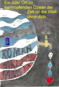 Ein öder Ort im leertropfenden Ozean der Zeit ist die Welt ohne dich - Niklaas Manley - E-Book