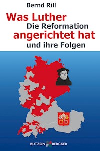 Was Luther angerichtet hat - Bernd Rill - E-Book