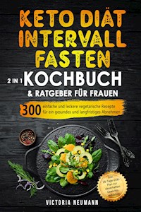 Keto Diät und Intervallfasten. Das große 2 in 1 Kochbuch und Ratgeber für Frauen - Victoria Neumann - E-Book