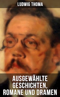 Ausgewählte Geschichten, Romane und Dramen von Ludwig Thoma -  Ludwig Thoma - E-Book
