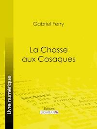 La Chasse aux Cosaques - Gabriel Ferry - E-Book