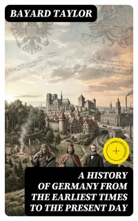 A History of Germany from the Earliest Times to the Present Day - Bayard Taylor - E-Book