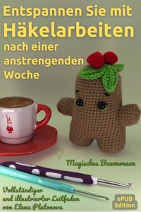 Entspannen Sie mit Häkelarbeiten nach einer anstrengenden Woche - Niedliches Amigurumi Muster Häkeln Magisches Baumwesen - Elena Platonova - E-Book