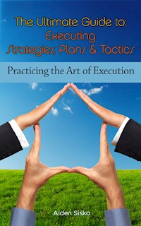 The Ultimate Guide To Executing Strategies, Plans & Tactics - Aiden Sisko - E-Book