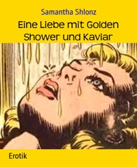 Eine Liebe mit Golden Shower und Kaviar - Samantha Shlonz - E-Book