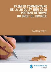 Premier commentaire de la loi du 27 juin 2018 portant réforme du droit du divorce - Gaston Vogel - E-Book