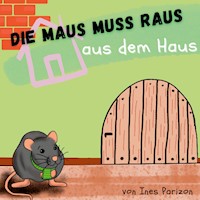 Die Maus muss raus aus dem Haus - Ines Parizon - E-Book