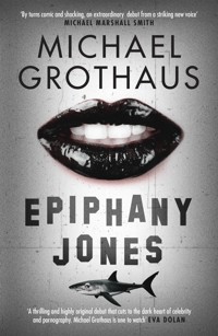 Epiphany Jones: The disturbing, darkly funny, devastating debut thriller that everyone is talking about… - Michael Grothaus - E-Book