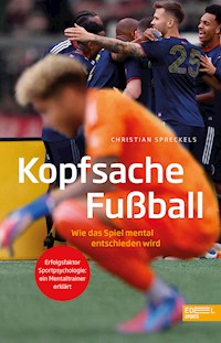 Kopfsache Fußball. Wie das Spiel mental entschieden wird - Christian Spreckels - E-Book