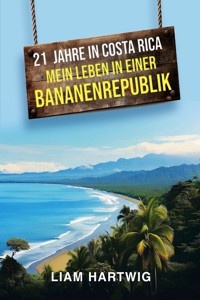 21 Jahre in Costa Rica - Mein Leben in einer Bananenrepublik - Liam Hartwig - E-Book