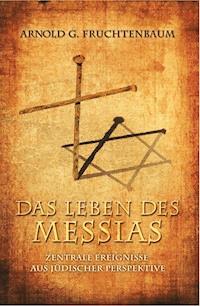 Das Leben des Messias - Dr. Arnold G. Fruchtenbaum - E-Book
