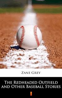 The Redheaded Outfield and Other Baseball Stories - Zane Grey - E-Book