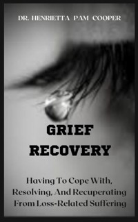 Grief Recovery - Dr. Henrietta Pam Cooper - E-Book