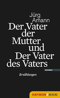 Der Vater der Mutter und Der Vater des Vaters - Jürg Amann - E-Book