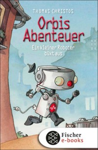 Orbis Abenteuer – Ein kleiner Roboter büxt aus - Thomas Christos - E-Book