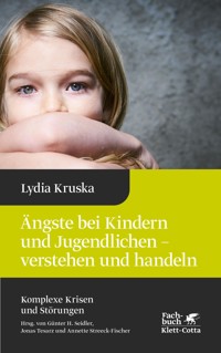 Ängste bei Kindern und Jugendlichen - verstehen und handeln (Komplexe Krisen und Störungen, Bd. 4) - Lydia Kruska - E-Book