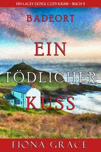 Ein tödlicher Kuss (Ein Cozy-Krimi mit Lacey Doyle – Buch 5) - Fiona Grace - E-Book