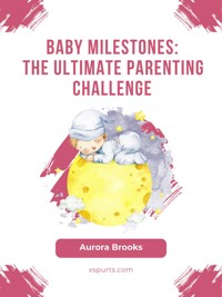 Baby Milestones- The Ultimate Parenting Challenge - Aurora Brooks - E-Book