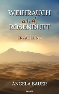 Weihrauch und Rosenduft - Angela Bauer - E-Book