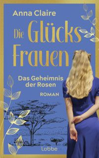 Die Glücksfrauen – Das Geheimnis der Rosen - Anna Claire - E-Book