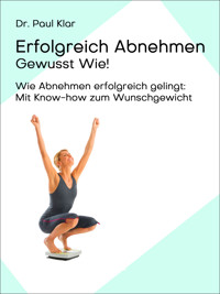 Erfolgreich Abnehmen - Gewusst Wie! - Dr. Paul Klar - E-Book