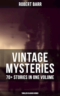Vintage Mysteries - 70+ Stories in One Volume (Thriller Classics Collection) - Robert Barr - E-Book