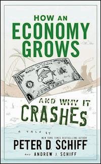 How an Economy Grows and Why It Crashes - Peter D. Schiff - E-Book