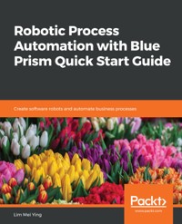 Robotic Process Automation with Blue Prism Quick Start Guide - Lim Mei Ying - E-Book