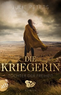 Die Kriegerin – Tochter der Freiheit - Julie Peters - E-Book