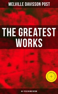 The Greatest Works of Melville Davisson Post: 40+ Titles in One Edition - Melville Davisson Post - E-Book
