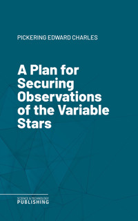 A Plan for Securing Observations of the Variable Stars - Edward Charles Pickering - E-Book