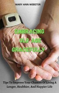 Embracing Old Age Gracefully - Mary Ann Webster - E-Book