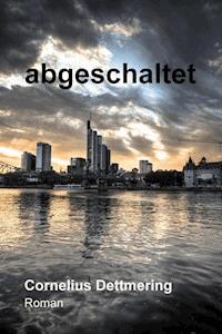 abgeschaltet - Cornelius Dettmering - E-Book