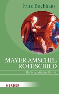 Mayer Amschel Rothschild - Fritz Backhaus - E-Book