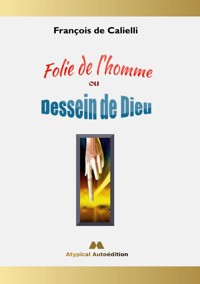 Folie de l'homme ou Dessein de Dieu - François de Calielli - E-Book
