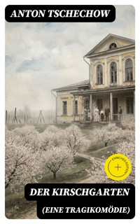 Der Kirschgarten (Eine Tragikomödie) - Anton Tschechow - E-Book