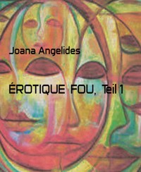ÉROTIQUE  FOU,  Teil 1 - Joana Angelides - E-Book
