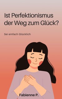 Ist Perfektionismus der Weg zum Glück ? - Fabienne P. - E-Book