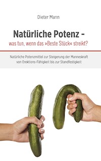 Natürliche Potenz - was tun, wenn das »Beste Stück« streikt? - Dieter Mann - E-Book