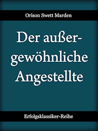 Der außergewöhnliche Angestellte - Orison Swett Marden - E-Book